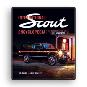 The International Scout Encyclopedia, The Authoritative Guide to IH's Legendary 4 x 4's